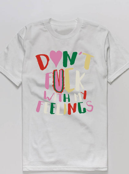 DON’T F**K WITH MY FEELINGS T-Shirt